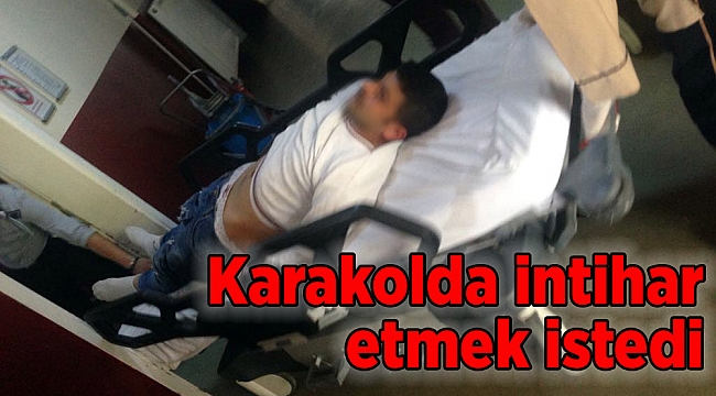 Karakolda intihar etmek istedi