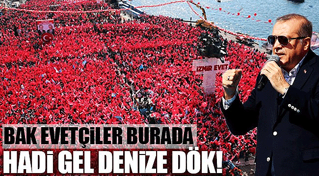 &quot;Kimi denize döküyorsun görelim&quot;