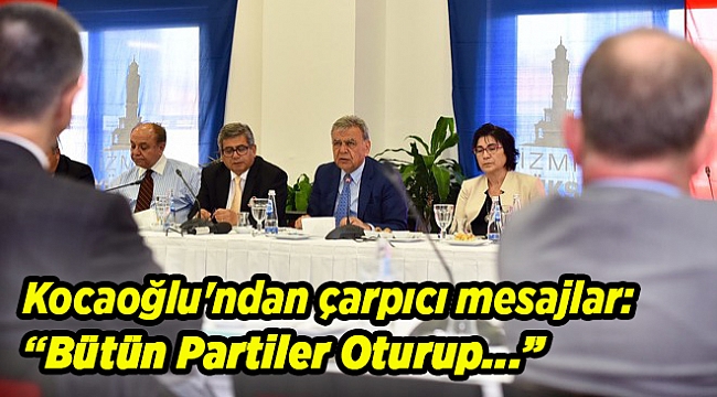 Kocaoğlu&#039;ndan çarpıcı mesajlar: Oturacaklar bütün partiler...