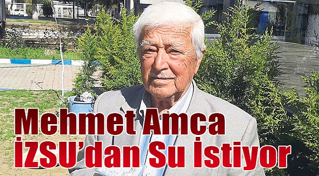 Mehmet Amca İZSU’dan SU İSTİYOR