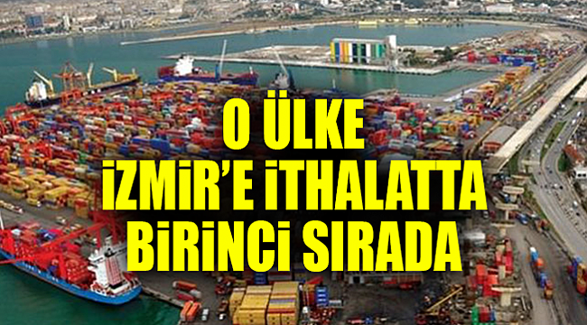 O Ülke İzmir’e İthalatta İlk Sırada
