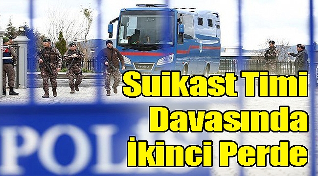 &#039;Suikast timi&#039; davasında ikinci perde açıldı