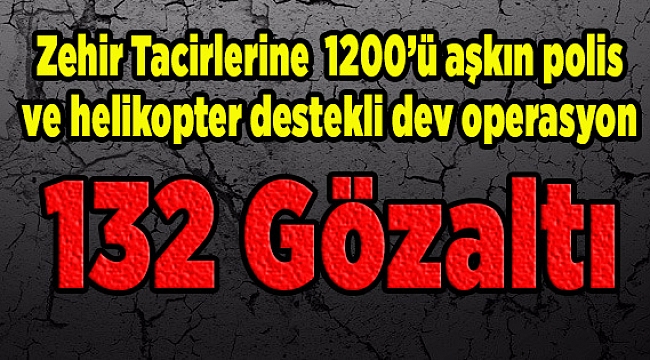 Zehir tacirlerine dev operasyon