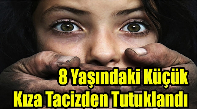 8 Yaşındaki Küçük Kıza Tacizden Tutuklandı