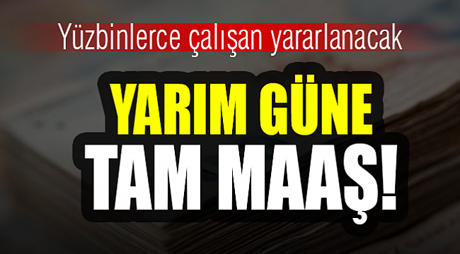Anneye yarım gün iş ama tam maaş