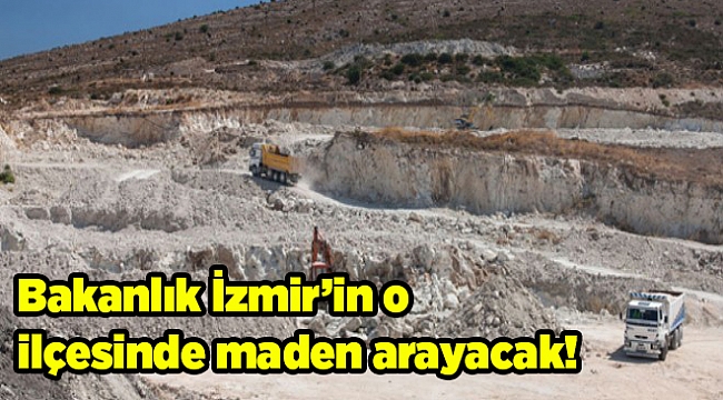 Bakanlık İzmir’in o ilçesinde maden arayacak!