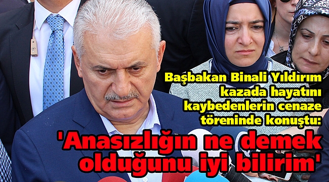 Başbakan Binali Yıldırım: 'Anasızlığın ne demek olduğunu iyi bilirim'