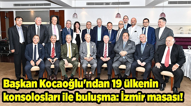 Başkan Kocaoğlu'ndan 19 ülkenin konsolosları ile buluşma: İzmir masası!