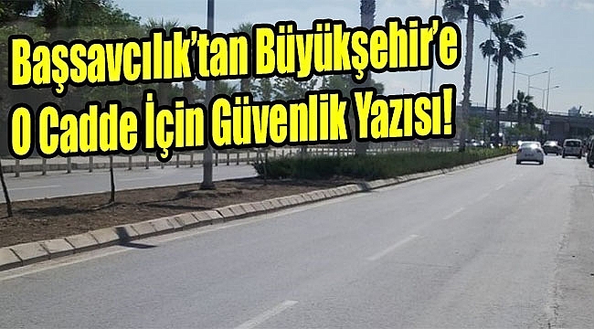 Başsavcılık’tan Büyükşehir’e o cadde için güvenlik yazısı!
