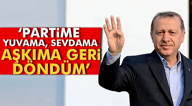 Erdoğan AK Parti'ye döndü