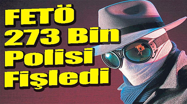 FETÖ 273 Bin polisi fişledi
