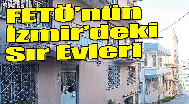 FETÖ’nün İzmir’deki sır evleri