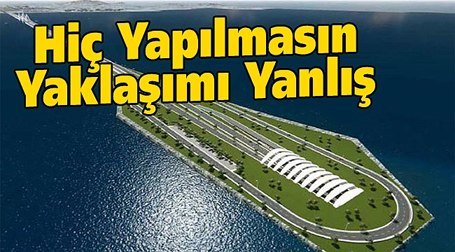 "Hiç yapılmasın yaklaşımı yanlış"