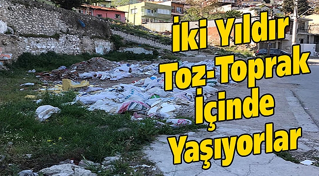 İki yıldır toz-toprak içinde yaşıyorlar