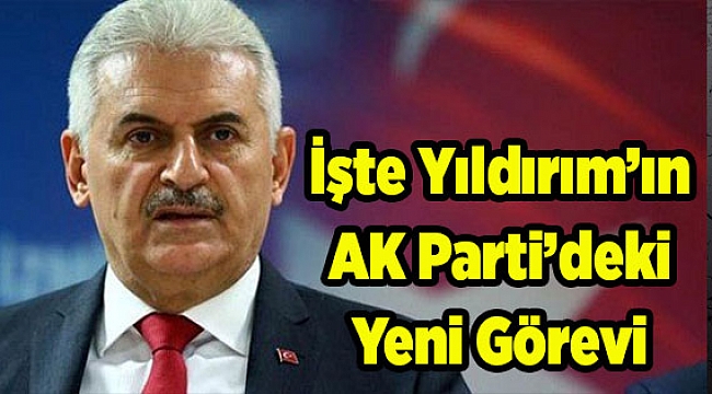 İşte Yıldırım'ın AK Parti'deki yeni görevi!