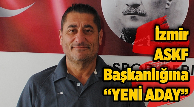 İzmir ASKF Başkanlığına “YENİ ADAY”