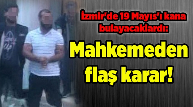 İzmir'de 19 Mayıs'ı kana bulayacaklardı: Mahkemeden flaş karar!