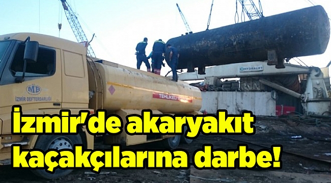 İzmir'de akaryakıt kaçakçılarına darbe!
