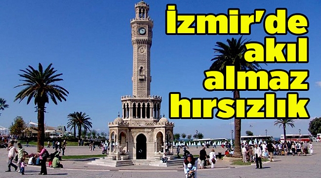 İzmir'de akıl almaz hırsızlık
