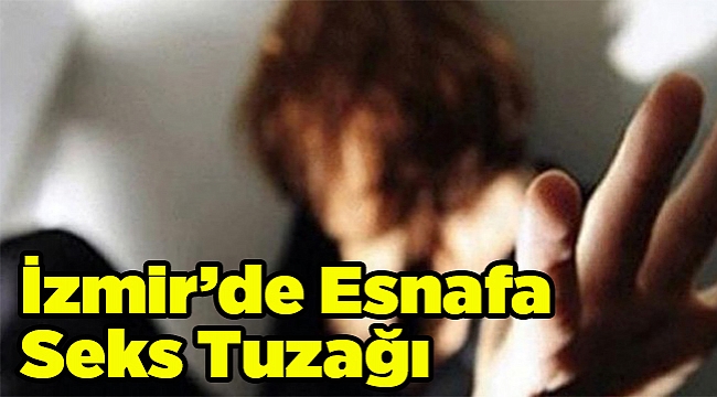 İzmir&#039;de esnafa seks tuzağı: Baskın yapıp...