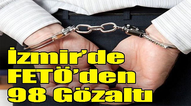 İzmir'de FETÖ'den 98 Gözaltı