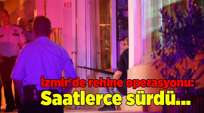 İzmir'de rehine operasyonu: Saatlerce sürdü...