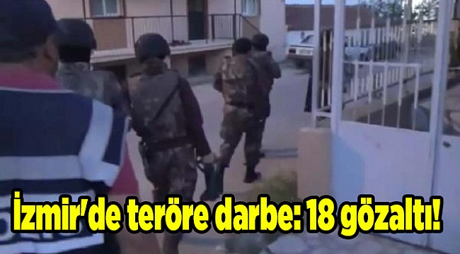 İzmir'de teröre darbe: 18 gözaltı!