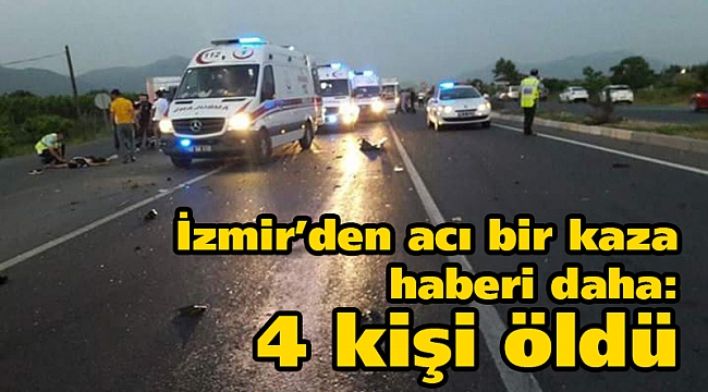 İzmir’den acı bir kaza haberi daha: 4 kişi öldü