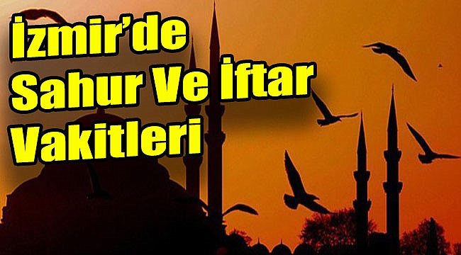 İzmir sahur ve iftar vakti saat kaçta?