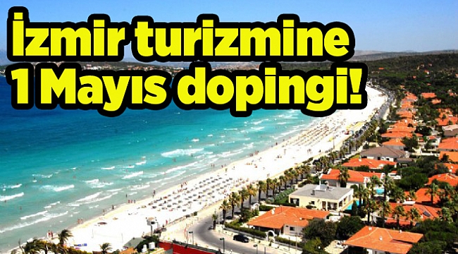 İzmir turizmine 1 Mayıs dopingi!