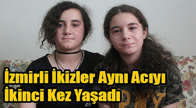 İzmirli ikizler aynı acıyı ikinci kez yaşadı