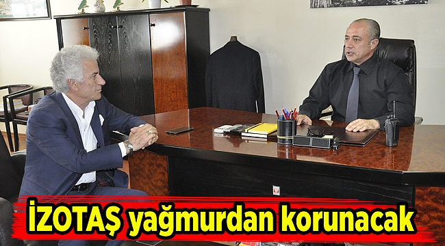 İZOTAŞ yağmurdan korunacak