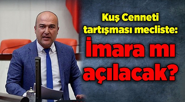 Kuş Cenneti tartışması mecliste: İmara mı açılacak?