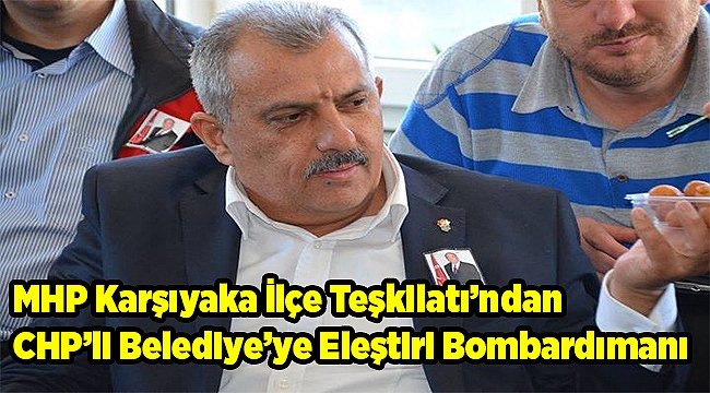 MHP Karşıyaka İlçe Teşkilatı'ndan CHP'li Belediye'ye Eleştiri Bombardımanı