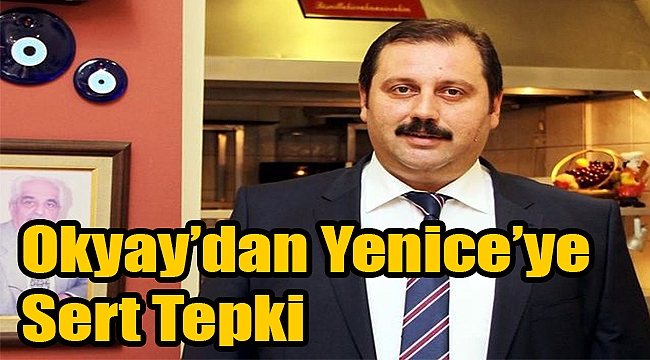 Okyay'dan Yenice'ye sert tepki