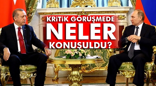 Putin ve Erdoğan görüşmesinde neler konuşuldu?