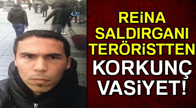 Reina saldırganından korkunç vasiyet!