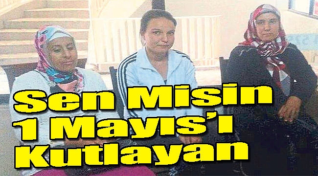 Sen misin 1 Mayıs'ı kutlayan