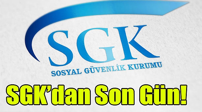 SGK’dan “son gün” uyarısı