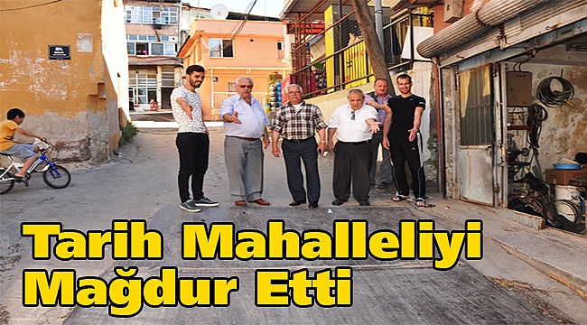 Tarih mahalleliyi mağdur etti