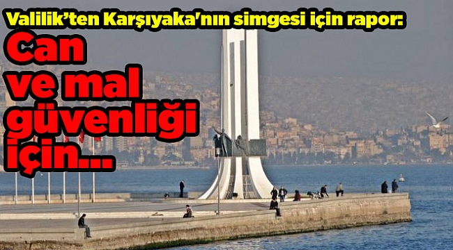Valilik’ten Karşıyaka&#039;nın simgesi için rapor: Can ve mal güvenliği için…