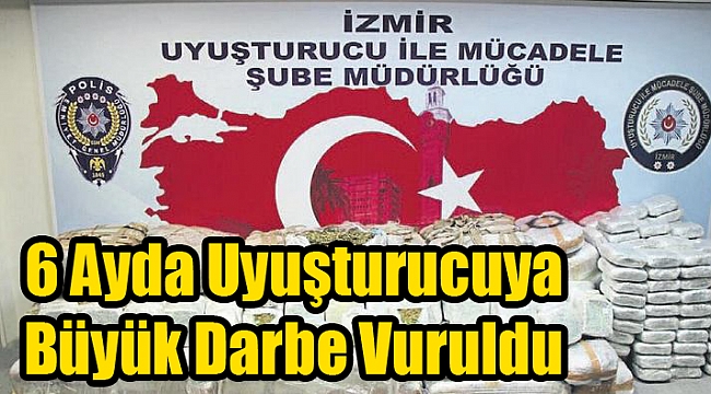 6 ayda uyuşturucuya büyük darbe vuruldu