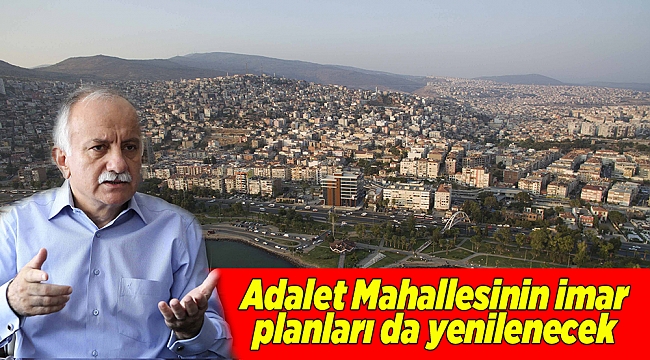 Adalet Mahallesinin imar planları da yenilenecek