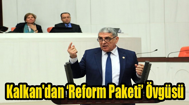 AK Parti’li Kalkan'dan ‘Reform Paketi’ övgüsü