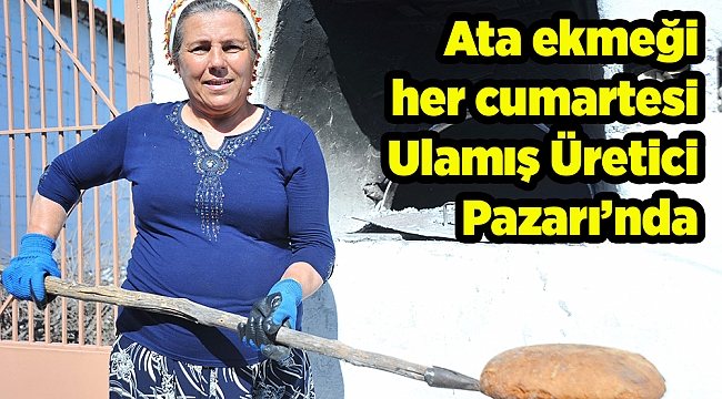 Ata ekmeği her cumartesi Ulamış Üretici Pazarı’nda