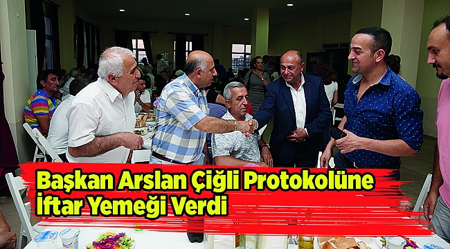 Başkan Arslan Çiğli Protokolüne İftar Yemeği Verdi