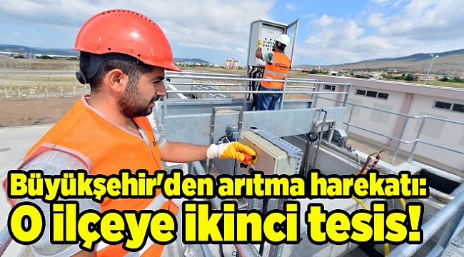 Büyükşehir'den arıtma harekatı: O ilçeye ikinci tesis!