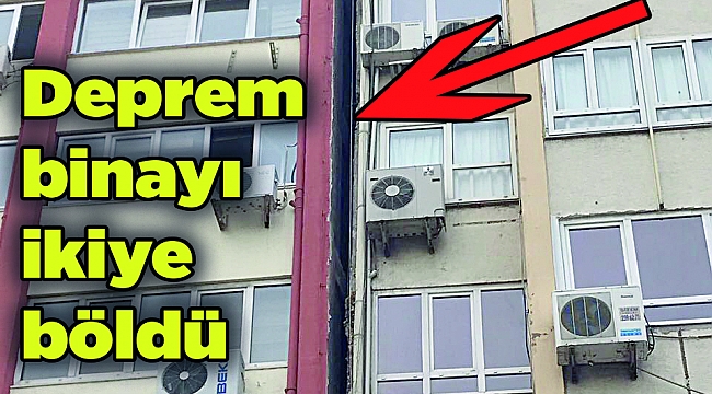 Deprem binayı ikiye böldü