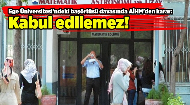 Ege Üniversitesi'ndeki başörtüsü davasında AİHM'den karar: Kabul edilemez!