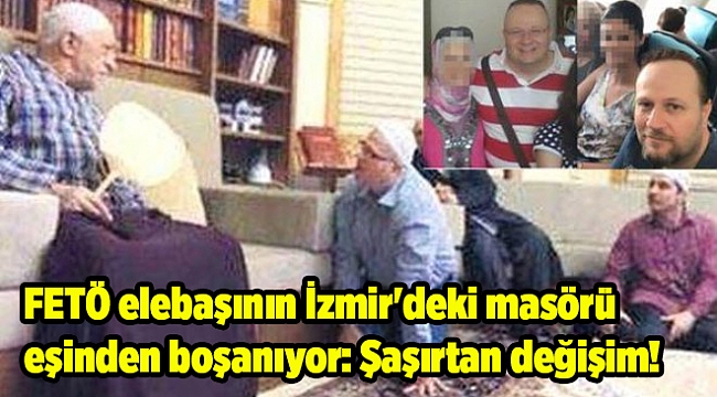 FETÖ elebaşının İzmir'deki masörü eşinden boşanıyor: Şaşırtan değişim!